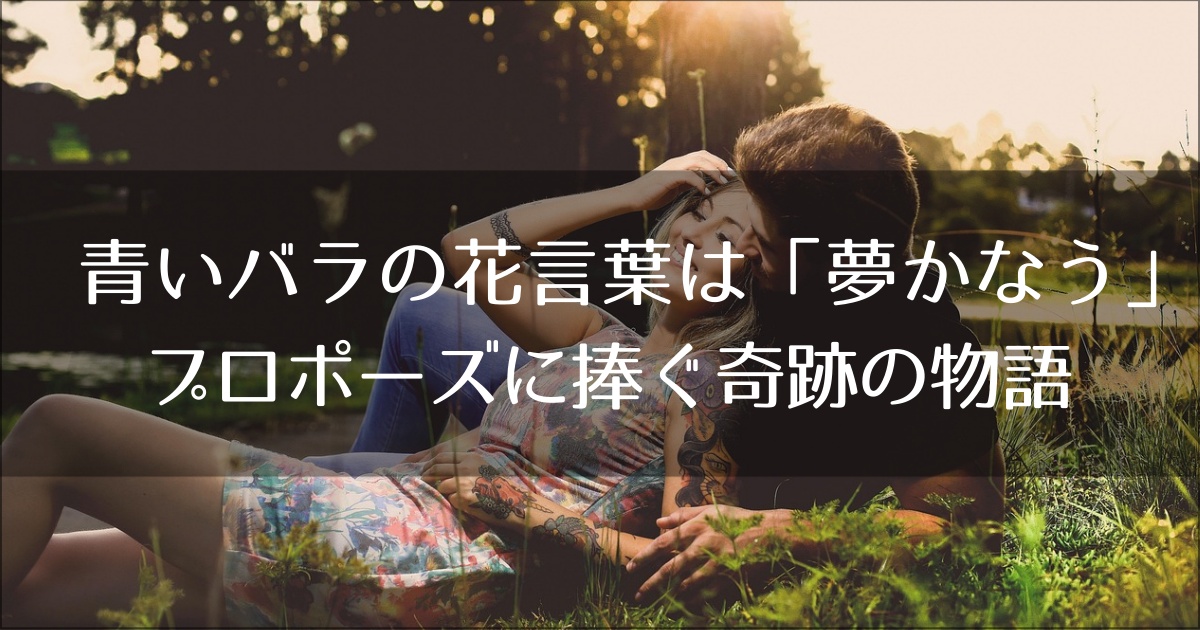 青いバラの花言葉は「夢かなう」！プロポーズに捧ぐ奇跡の物語と失敗しない贈り方