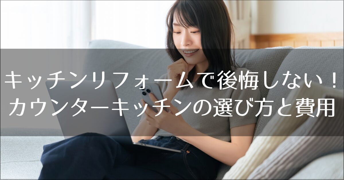 マンションのキッチンリフォームで後悔しない！カウンターキッチンの現実的な選び方と費用
