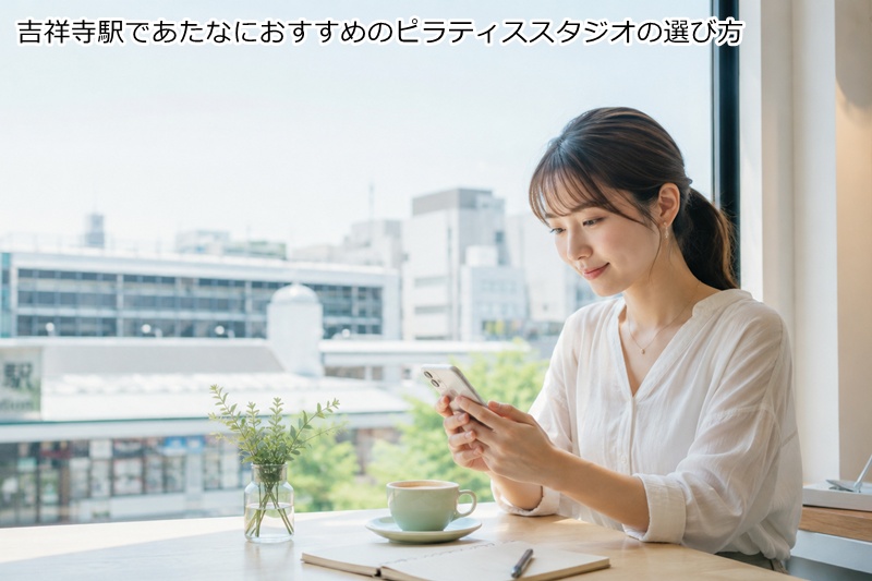 吉祥寺駅であたなにおすすめのピラティススタジオの選び方