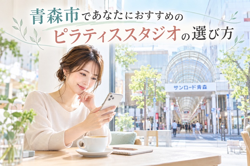 青森市であたなにおすすめのピラティススタジオの選び方