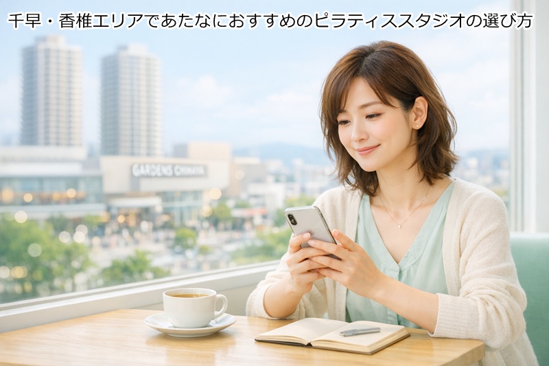 千早・香椎エリアであたなにおすすめのピラティススタジオの選び方