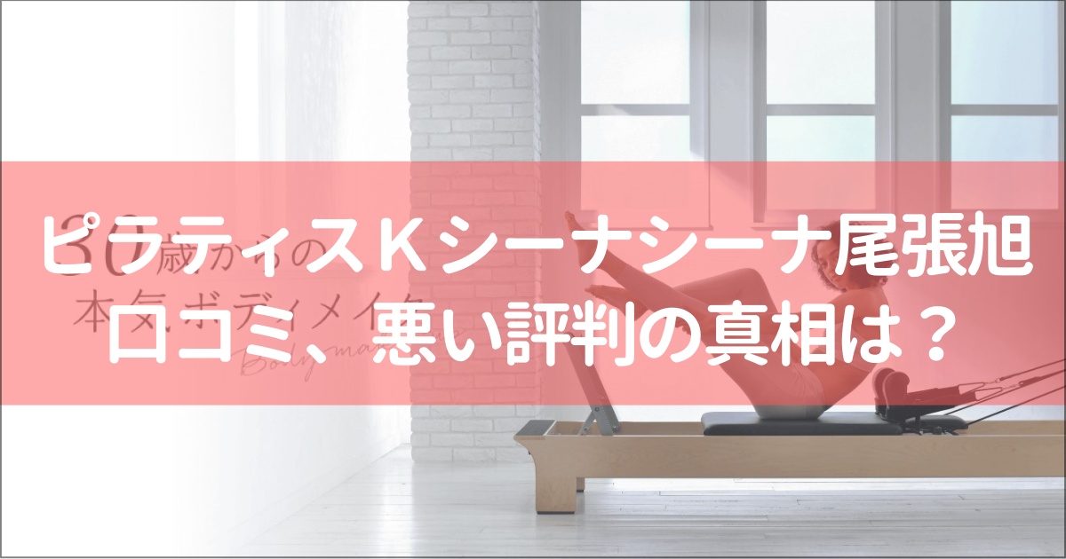 ピラティスＫシーナシーナ尾張旭店の口コミ徹底解説！【悪い評判】の真相は？